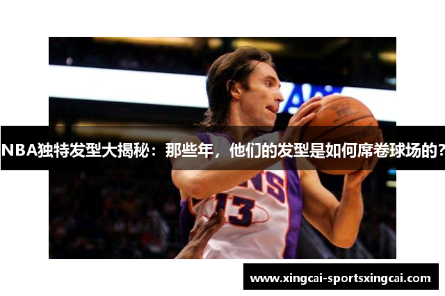 NBA独特发型大揭秘：那些年，他们的发型是如何席卷球场的？